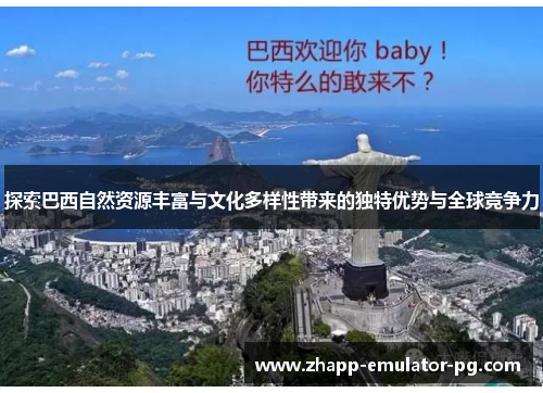 探索巴西自然资源丰富与文化多样性带来的独特优势与全球竞争力