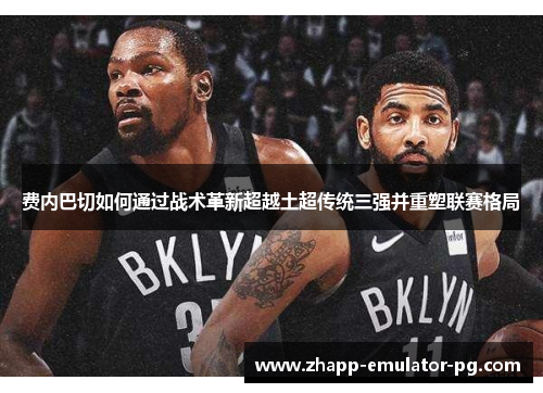 费内巴切如何通过战术革新超越土超传统三强并重塑联赛格局