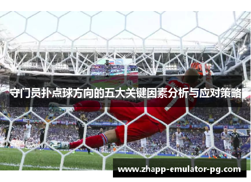 守门员扑点球方向的五大关键因素分析与应对策略