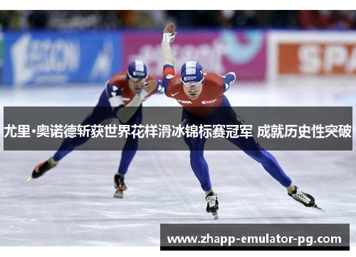 尤里·奥诺德斩获世界花样滑冰锦标赛冠军 成就历史性突破